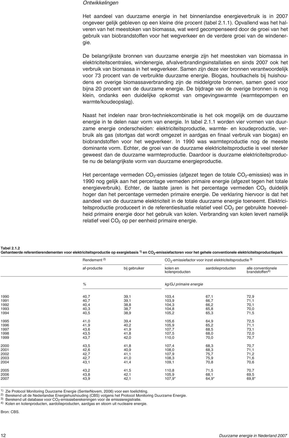 De belangrijkste bronnen van duurzame energie zijn het meestoken van biomassa in elektriciteitscentrales, windenergie, afvalverbrandingsinstallaties en sinds 2007 ook het verbruik van biomassa in het