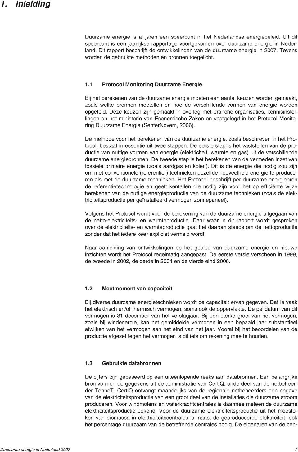 1 Protocol Monitoring Duurzame Energie Bij het berekenen van de duurzame energie moeten een aantal keuzen worden gemaakt, zoals welke bronnen meetellen en hoe de verschillende vormen van energie