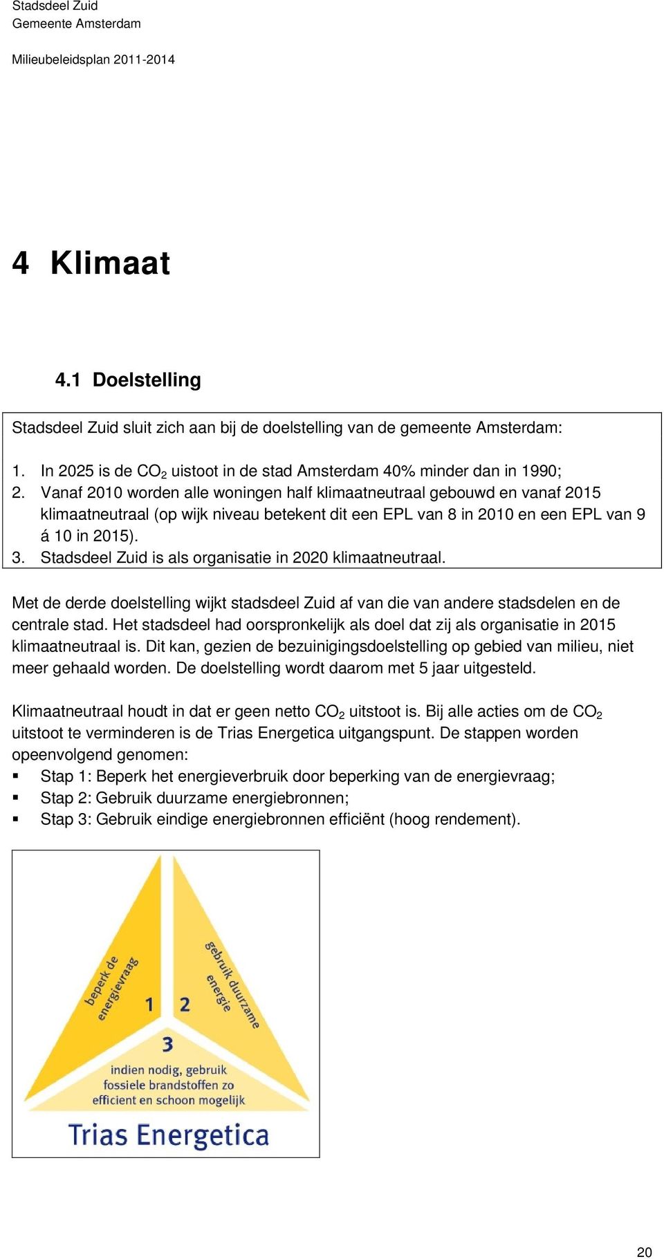 Stadsdeel Zuid is als organisatie in 2020 klimaatneutraal. Met de derde doelstelling wijkt stadsdeel Zuid af van die van andere stadsdelen en de centrale stad.