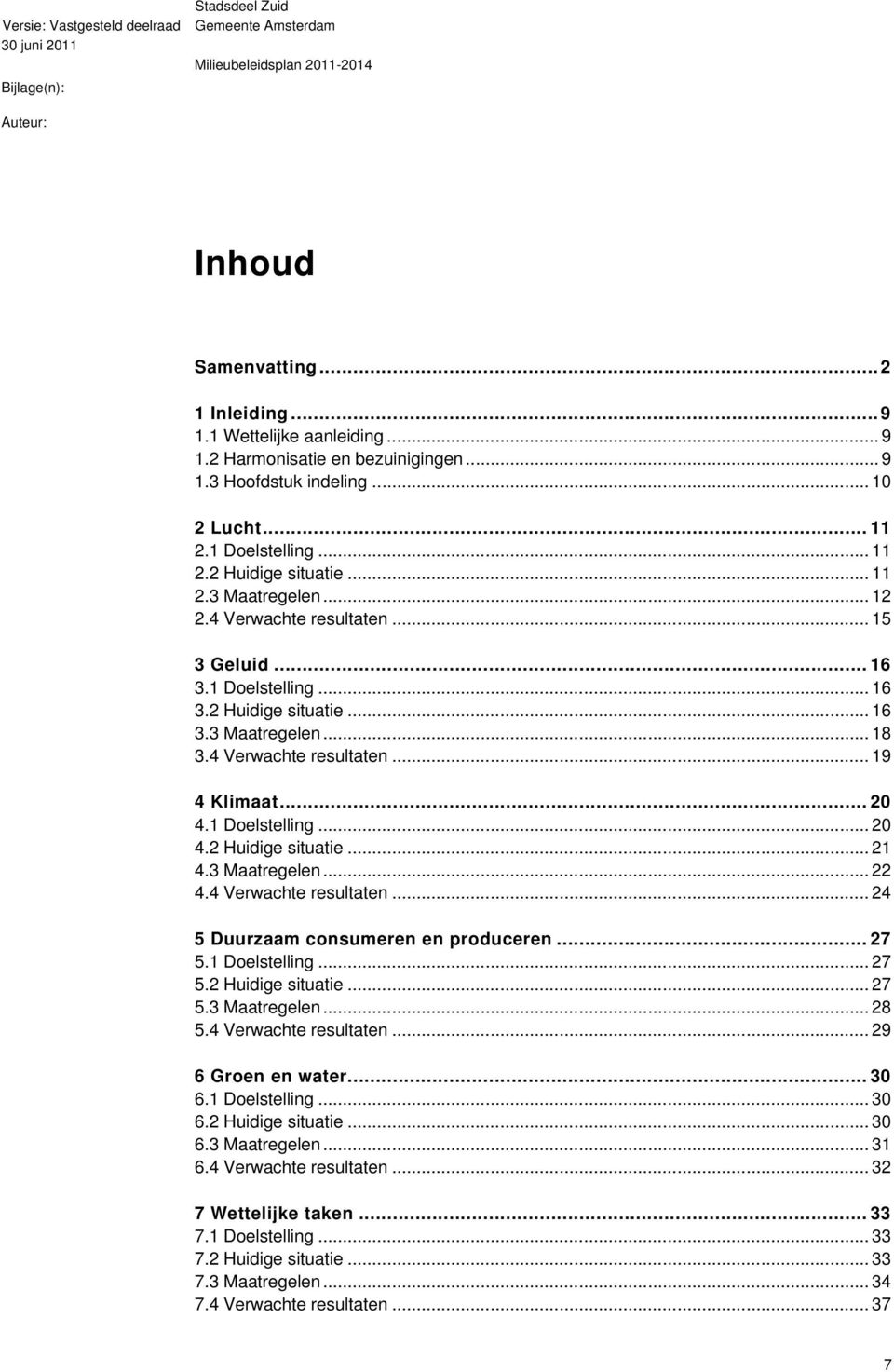 4 Verwachte resultaten... 19 4 Klimaat... 20 4.1 Doelstelling... 20 4.2 Huidige situatie... 21 4.3 Maatregelen... 22 4.4 Verwachte resultaten... 24 5 Duurzaam consumeren en produceren... 27 5.