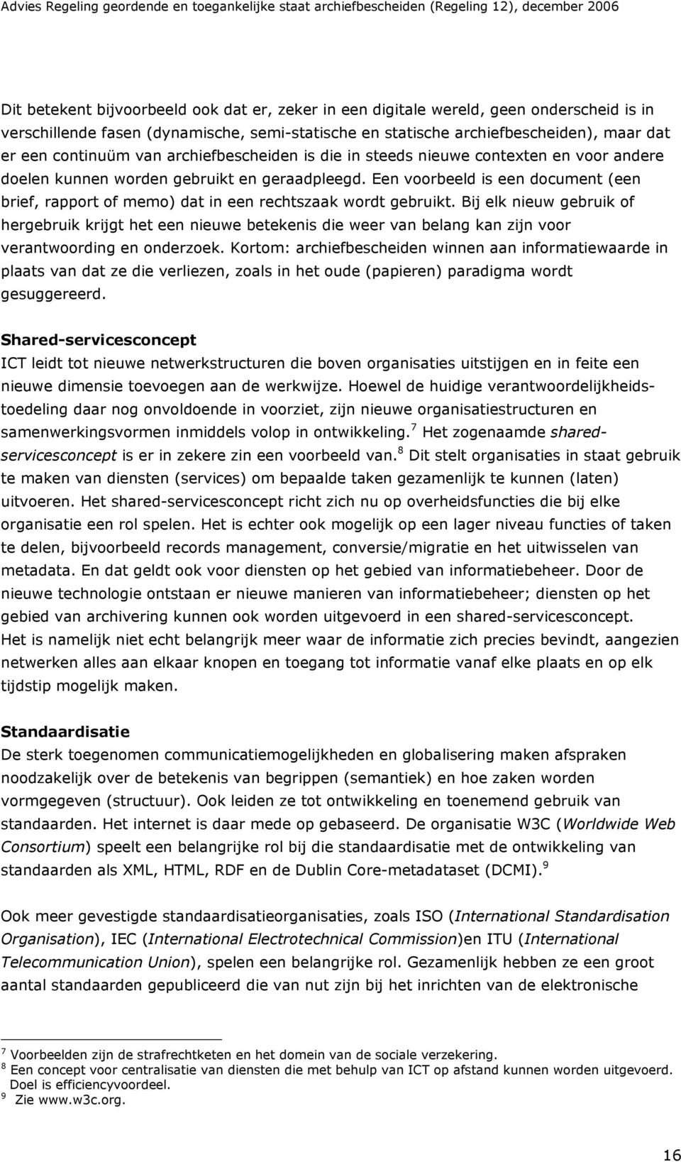 gebruikt en geraadpleegd. Een voorbeeld is een document (een brief, rapport of memo) dat in een rechtszaak wordt gebruikt.