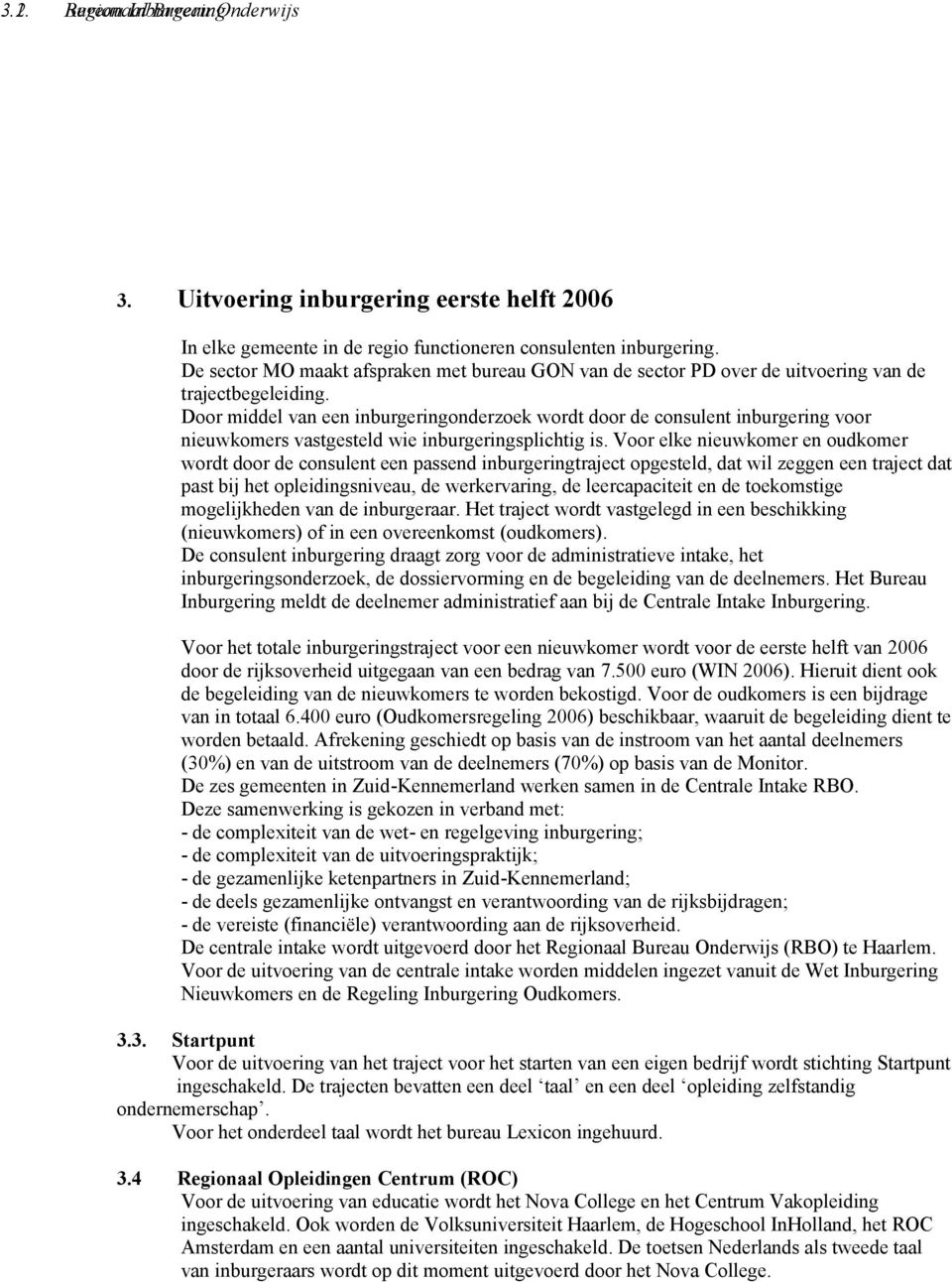 Door middel van een inburgeringonderzoek wordt door de consulent inburgering voor nieuwkomers vastgesteld wie inburgeringsplichtig is.