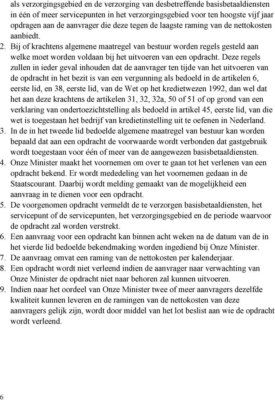 Deze regels zullen in ieder geval inhouden dat de aanvrager ten tijde van het uitvoeren van de opdracht in het bezit is van een vergunning als bedoeld in de artikelen 6, eerste lid, en 38, eerste