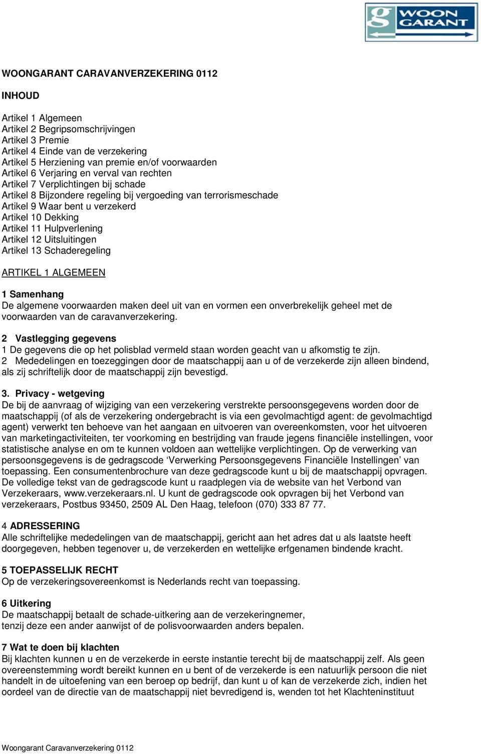 Artikel 11 Hulpverlening Artikel 12 Uitsluitingen Artikel 13 Schaderegeling ARTIKEL 1 ALGEMEEN 1 Samenhang De algemene voorwaarden maken deel uit van en vormen een onverbrekelijk geheel met de