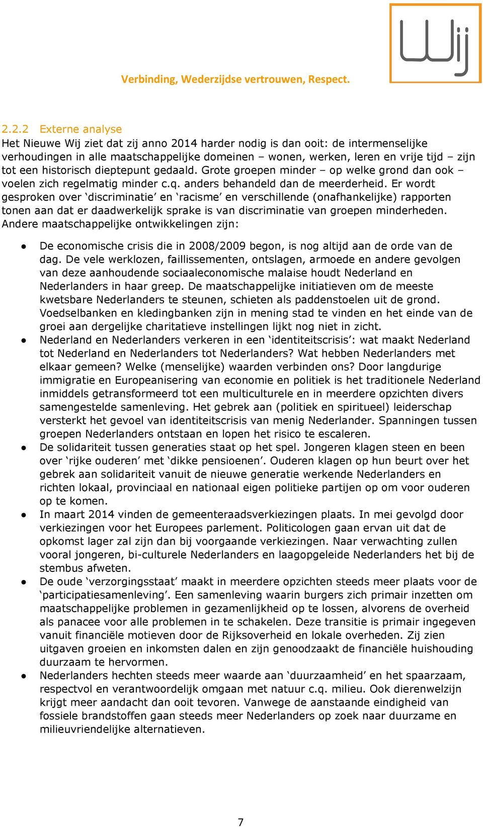 Er wordt gesproken over discriminatie en racisme en verschillende (onafhankelijke) rapporten tonen aan dat er daadwerkelijk sprake is van discriminatie van groepen minderheden.