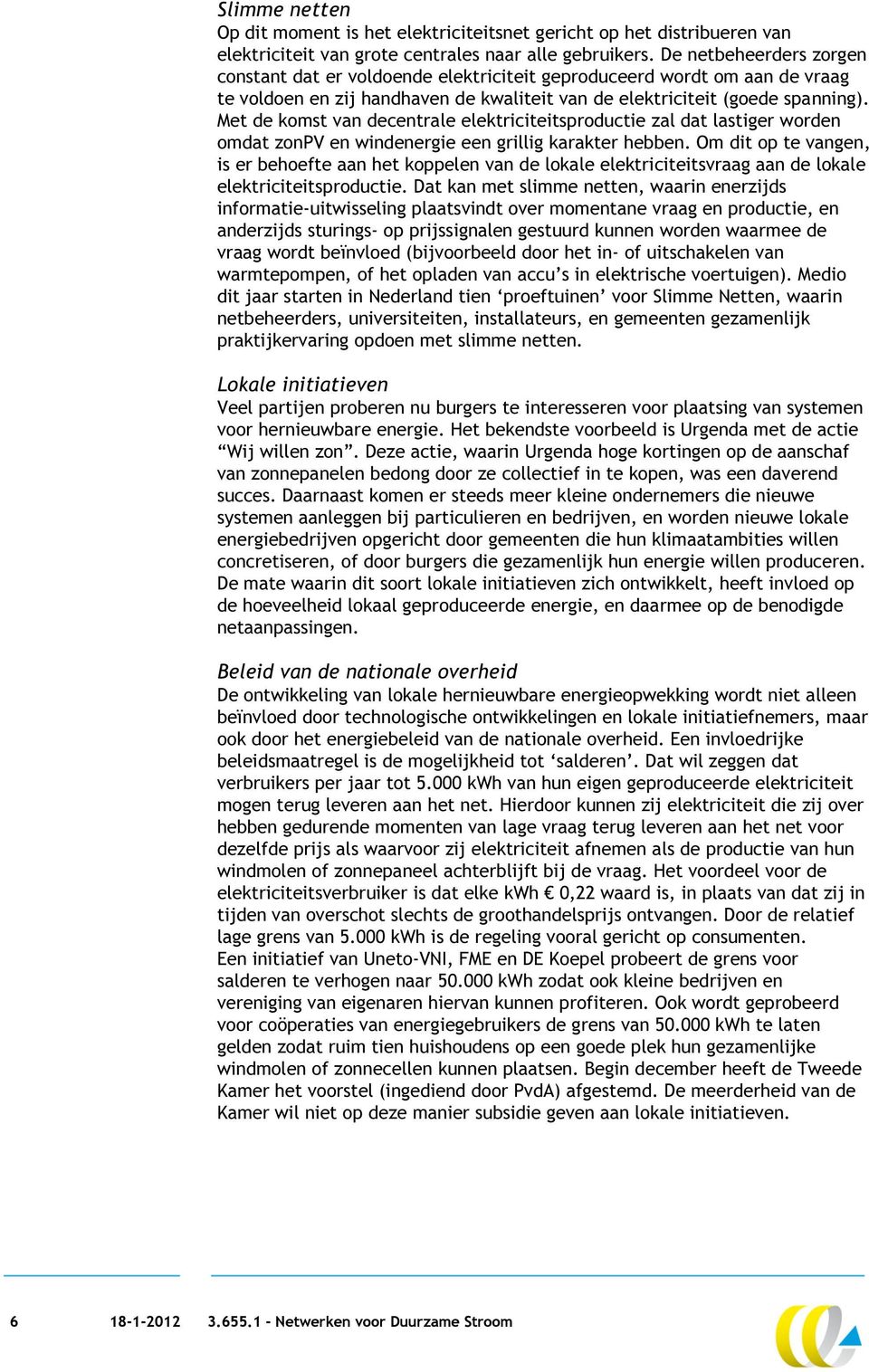 Met de komst van decentrale elektriciteitsproductie zal dat lastiger worden omdat zonpv en windenergie een grillig karakter hebben.