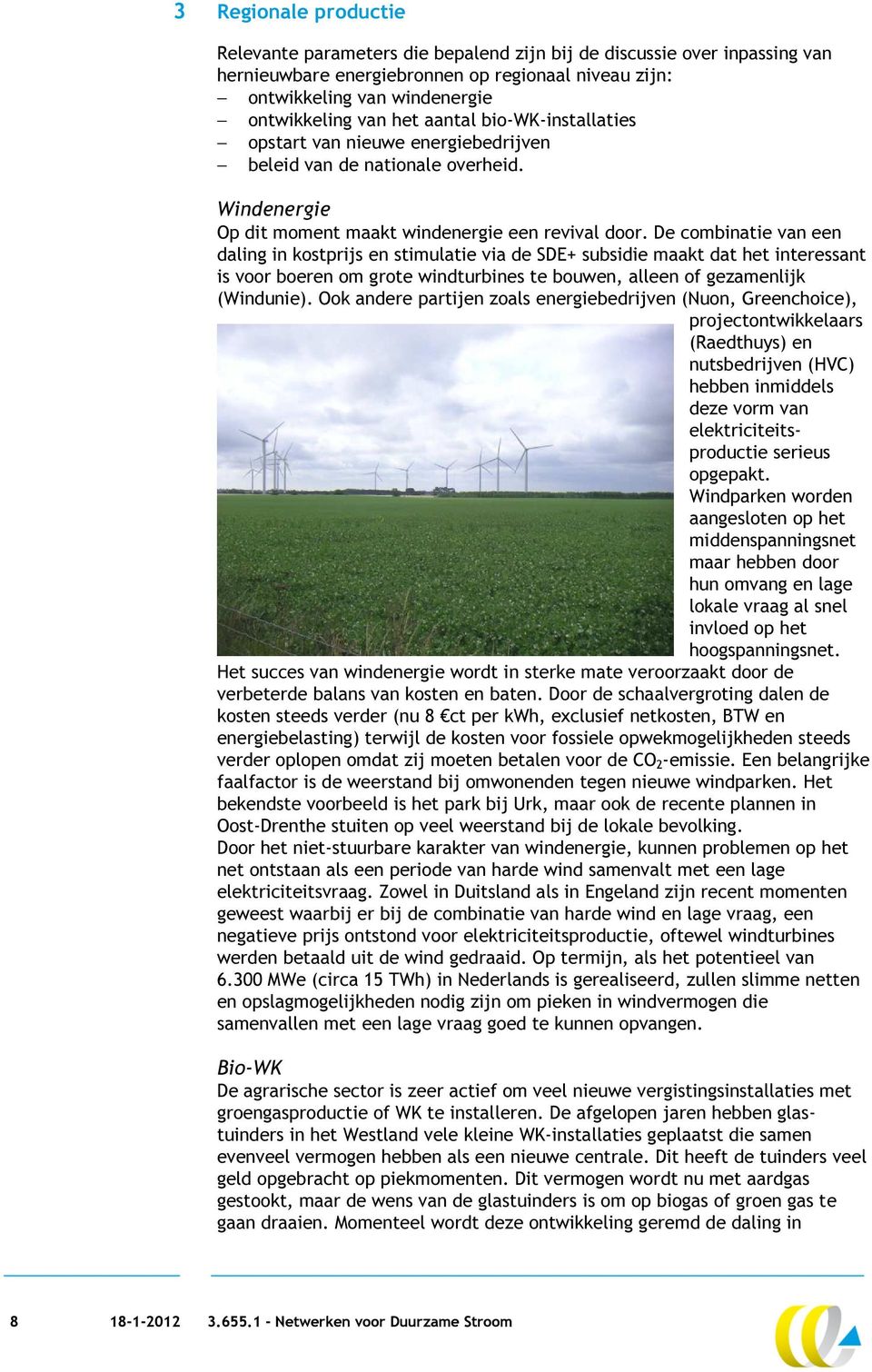De combinatie van een daling in kostprijs en stimulatie via de SDE+ subsidie maakt dat het interessant is voor boeren om grote windturbines te bouwen, alleen of gezamenlijk (Windunie).