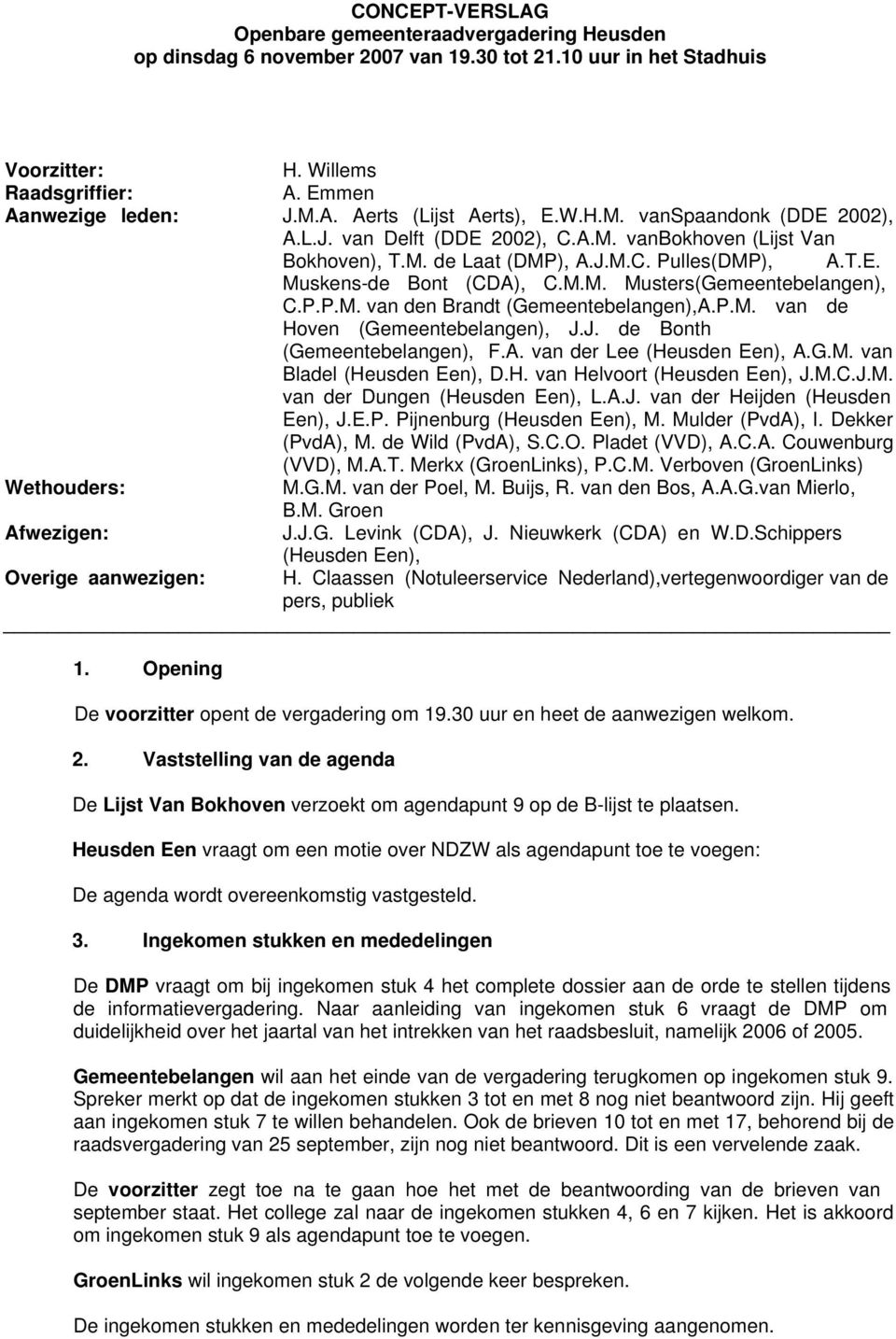 P.P.M. van den Brandt (Gemeentebelangen),A.P.M. van de Hoven (Gemeentebelangen), J.J. de Bonth (Gemeentebelangen), F.A. van der Lee (Heusden Een), A.G.M. van Bladel (Heusden Een), D.H. van Helvoort (Heusden Een), J.