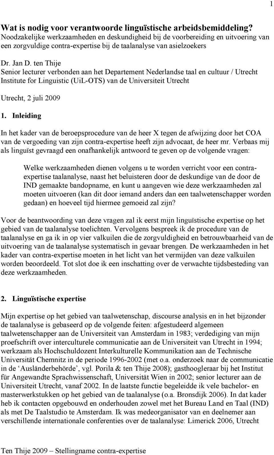 ten Thije Senior lecturer verbonden aan het Departement Nederlandse taal en cultuur / Utrecht Institute for Linguistic (UiL-OTS) van de Universiteit Utrecht Utrecht, 2 juli 2009 1.