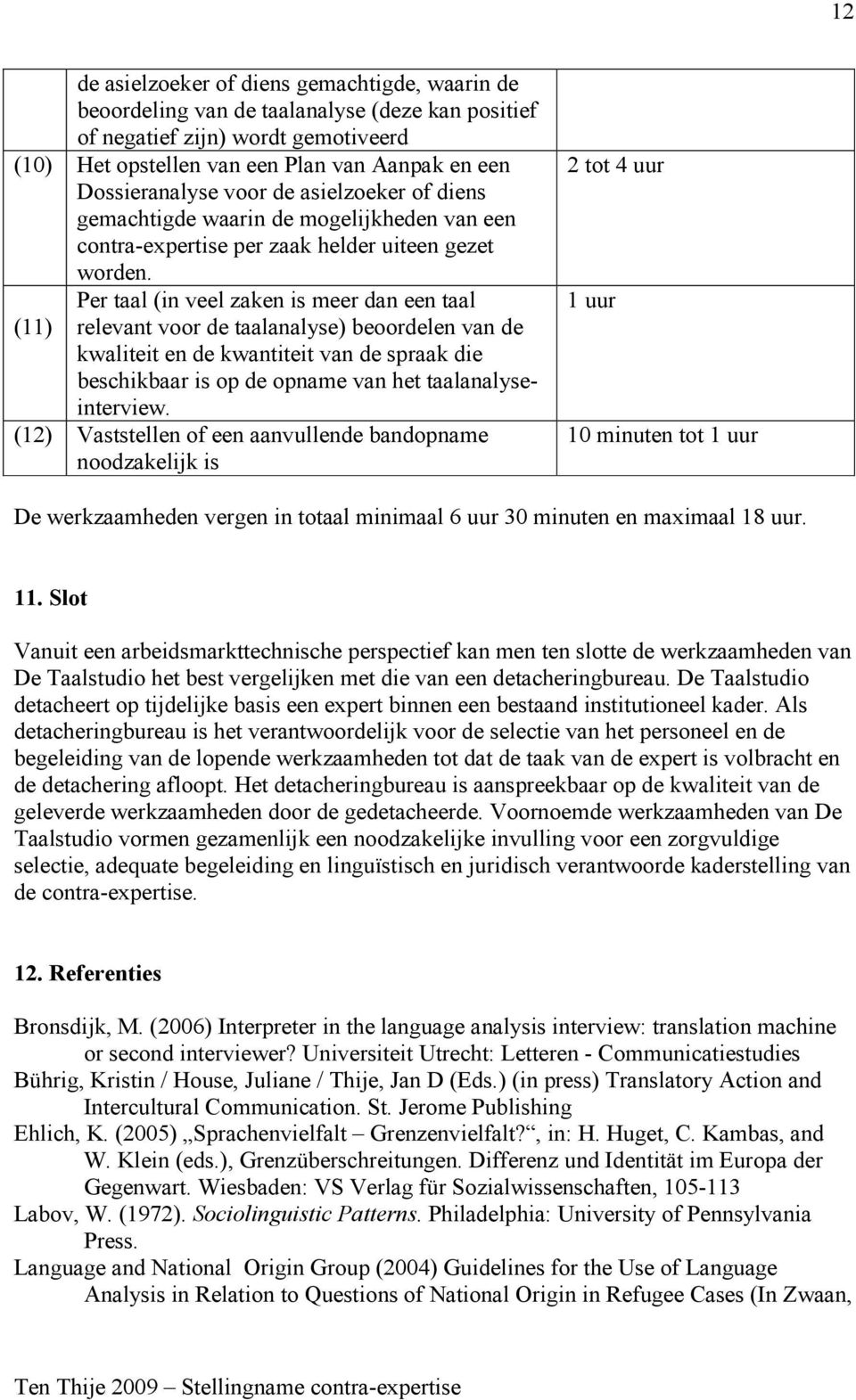 Per taal (in veel zaken is meer dan een taal (11) relevant voor de taalanalyse) beoordelen van de kwaliteit en de kwantiteit van de spraak die beschikbaar is op de opname van het taalanalyseinterview.