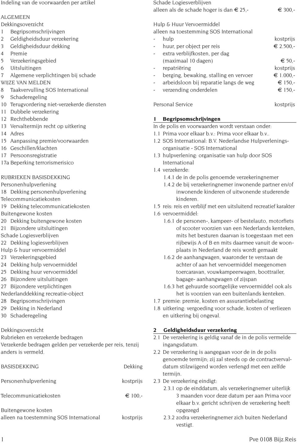 Vervaltermijn recht op uitkering 14 Adres 15 Aanpassing premie/voorwaarden 16 Geschillen/klachten 17 Persoonsregistratie 17a Beperking terrorismerisico RUBRIEKEN BASISDEKKING Personenhulpverlening 18