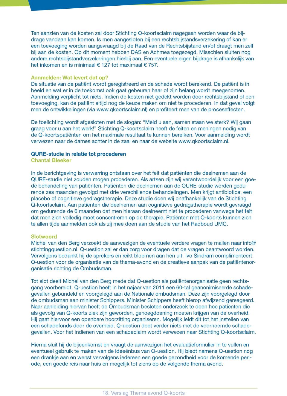 Op dit moment hebben DAS en Achmea toegezegd. Misschien sluiten nog andere rechtsbijstandverzekeringen hierbij aan.