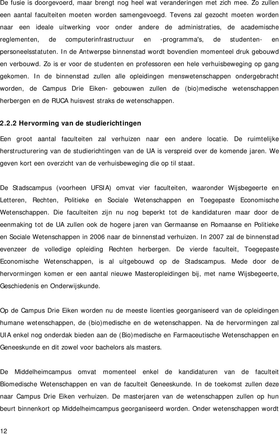 personeelsstatuten. In de Antwerpse binnenstad wordt bovendien momenteel druk gebouwd en verbouwd. Zo is er voor de studenten en professoren een hele verhuisbeweging op gang gekomen.