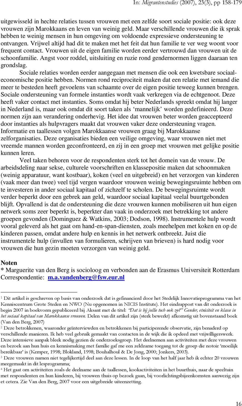 Vrijwel altijd had dit te maken met het feit dat hun familie te ver weg woont voor frequent contact. Vrouwen uit de eigen familie worden eerder vertrouwd dan vrouwen uit de schoonfamilie.