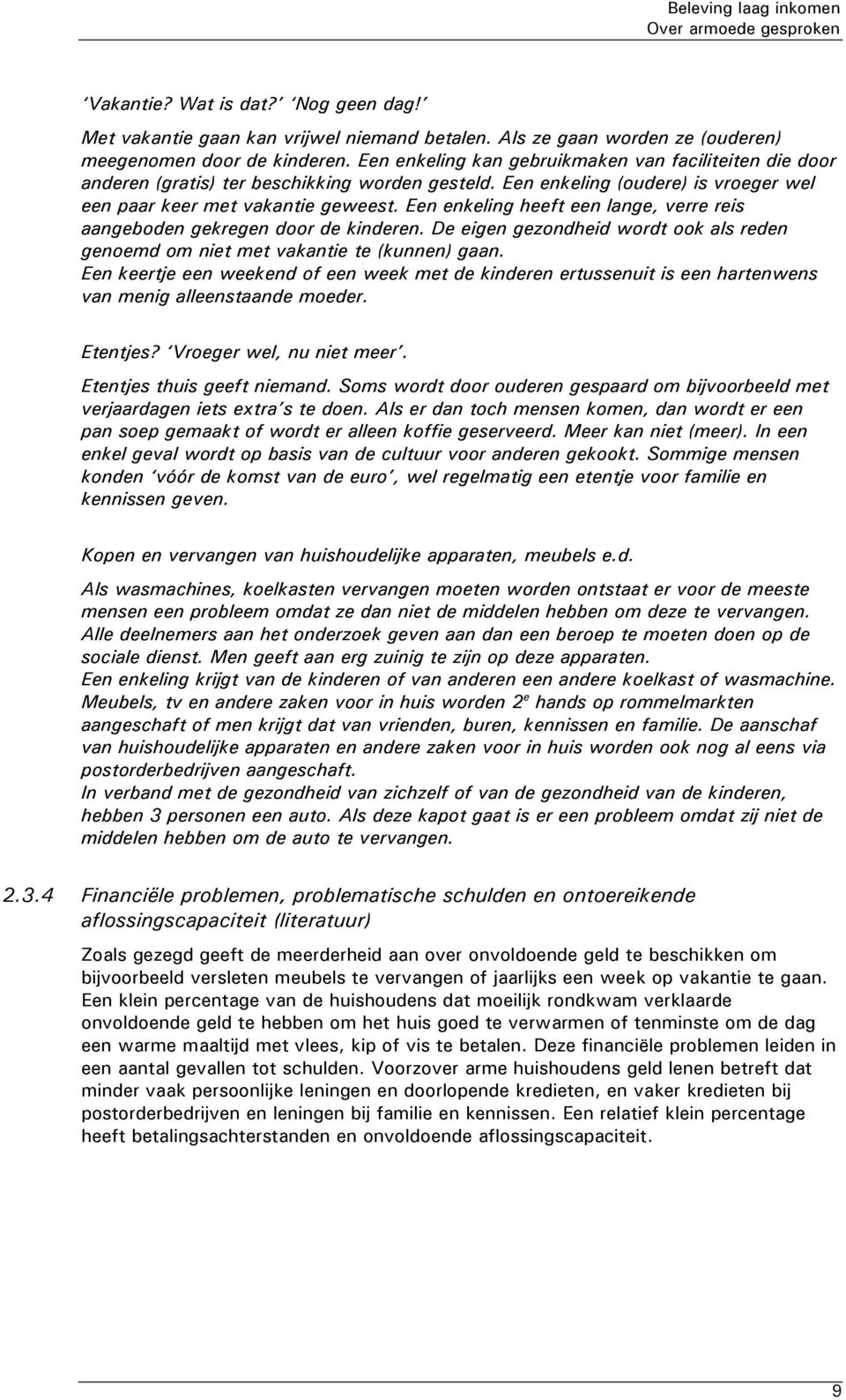 Een enkeling heeft een lange, verre reis aangeboden gekregen door de kinderen. De eigen gezondheid wordt ook als reden genoemd om niet met vakantie te (kunnen) gaan.