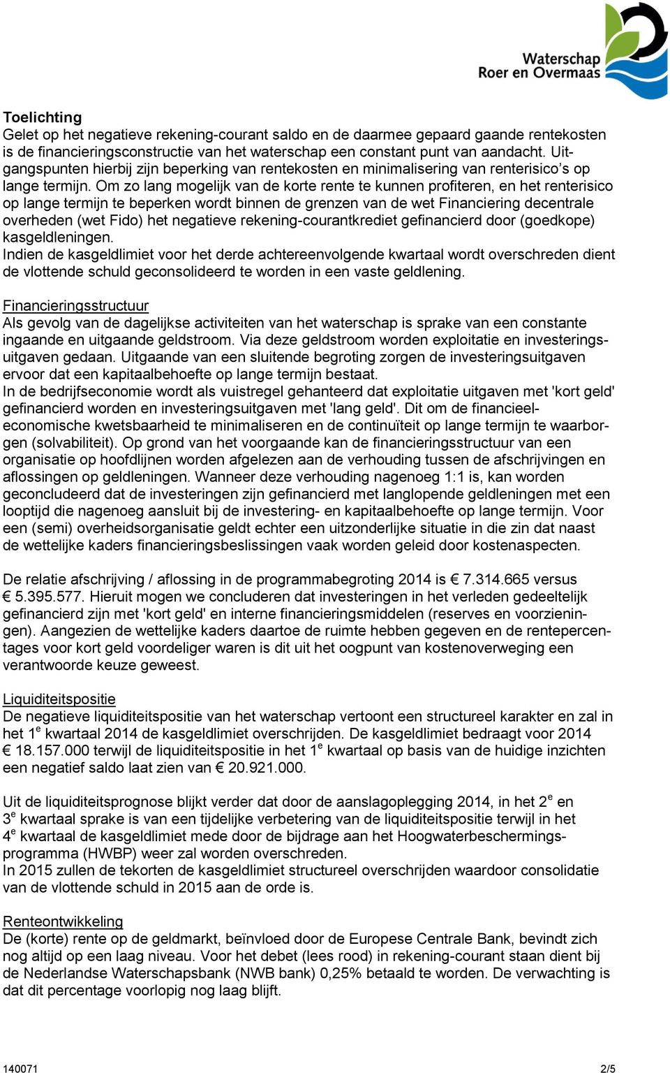 Om zo lang mogelijk van de korte rente te kunnen profiteren, en het renterisico op lange termijn te beperken wordt binnen de grenzen van de wet Financiering decentrale overheden (wet Fido) het