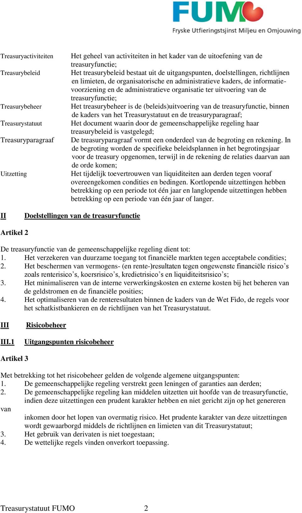 treasuryfunctie; Het treasurybeheer is de (beleids)uitvoering van de treasuryfunctie, binnen de kaders van het Treasurystatuut en de treasuryparagraaf; Het document waarin door de gemeenschappelijke