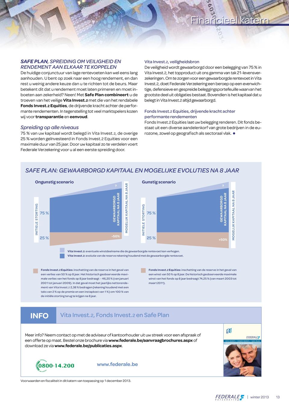 Met Safe Plan combineert u de troeven van het veilige Vita Invest.2 met die van het rendabele Fonds Invest.2 Equities, de drijvende kracht achter de performante rendementen.