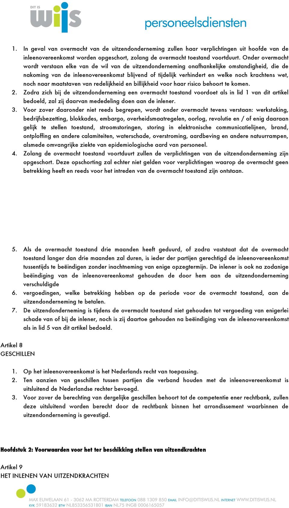 relijkheid en billijkheid voor haar risico behoort te komen. 2. Zodra zich bij uitzendonrneming een overmacht toestand voordoet als in lid 1 dit artikel bedoeld, zal zij daar meling doen aan. 3.