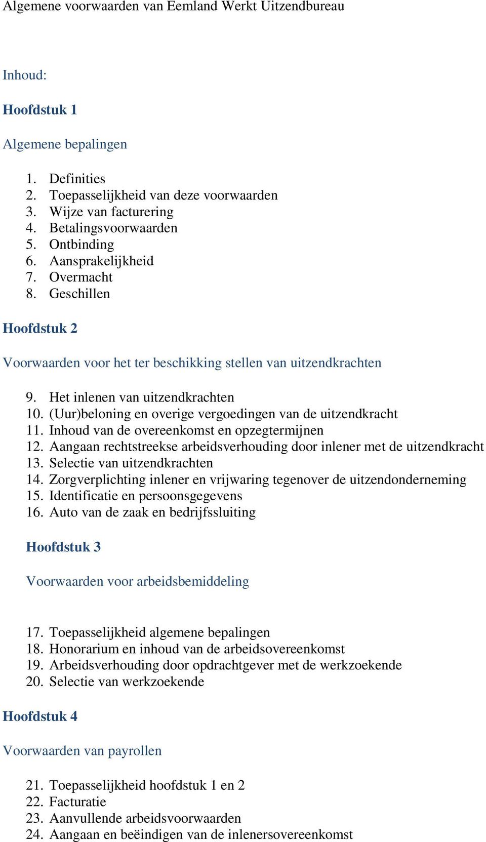 (Uur)beloning en overige vergoedingen van de uitzendkracht 11. Inhoud van de overeenkomst en opzegtermijnen 12. Aangaan rechtstreekse arbeidsverhouding door inlener met de uitzendkracht 13.