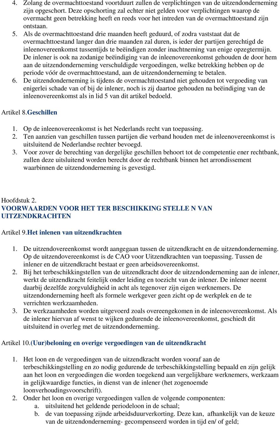 Als de overmachttoestand drie maanden heeft geduurd, of zodra vaststaat dat de overmachttoestand langer dan drie maanden zal duren, is ieder der partijen gerechtigd de inleenovereenkomst tussentijds