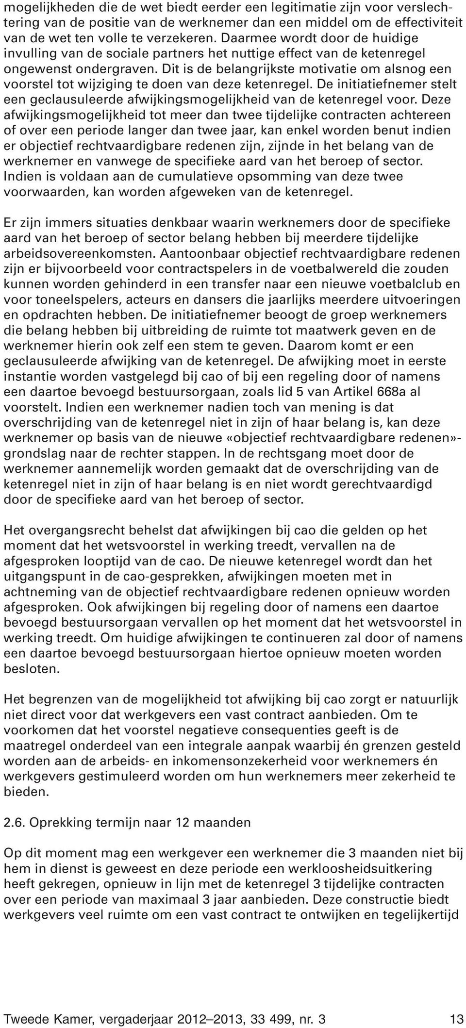 Dit is de belangrijkste motivatie om alsnog een voorstel tot wijziging te doen van deze ketenregel. De initiatiefnemer stelt een geclausuleerde afwijkingsmogelijkheid van de ketenregel voor.