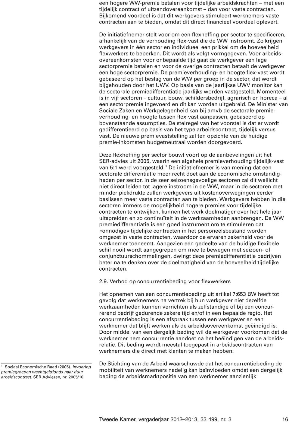 De initiatiefnemer stelt voor om een flexheffing per sector te specificeren, afhankelijk van de verhouding flex-vast die de WW instroomt.