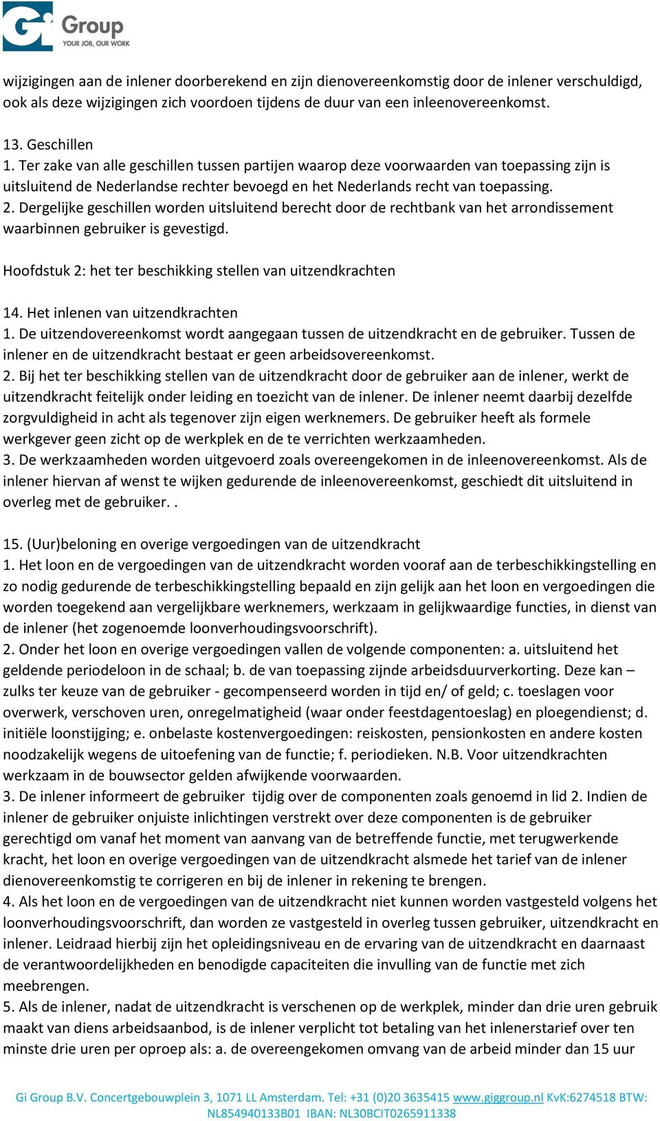 Dergelijke geschillen worden uitsluitend berecht door de rechtbank van het arrondissement waarbinnen gebruiker is gevestigd. Hoofdstuk 2: het ter beschikking stellen van uitzendkrachten 14.