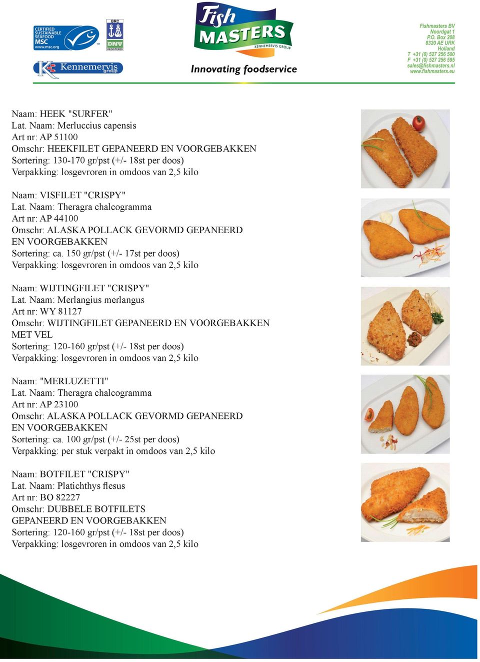 Naam: Merlangius merlangus Art nr: WY 81127 Omschr: WIJTINGFILET GEPANEERD MET VEL Sortering: 120-160 gr/pst (+/- 18st per doos) Naam: "MERLUZETTI" Art nr: AP 23100 Omschr: ALASKA