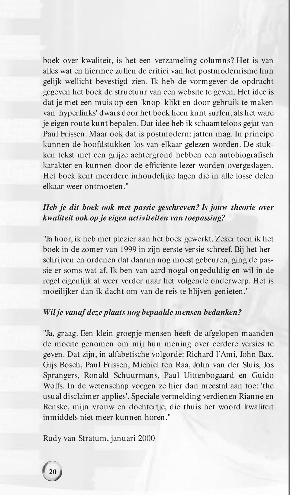 Het idee is dat je met een muis op een 'knop' klikt en door gebruik te maken van 'hyperlinks' dwars door het boek heen kunt surfen, als het ware je eigen route kunt bepalen.