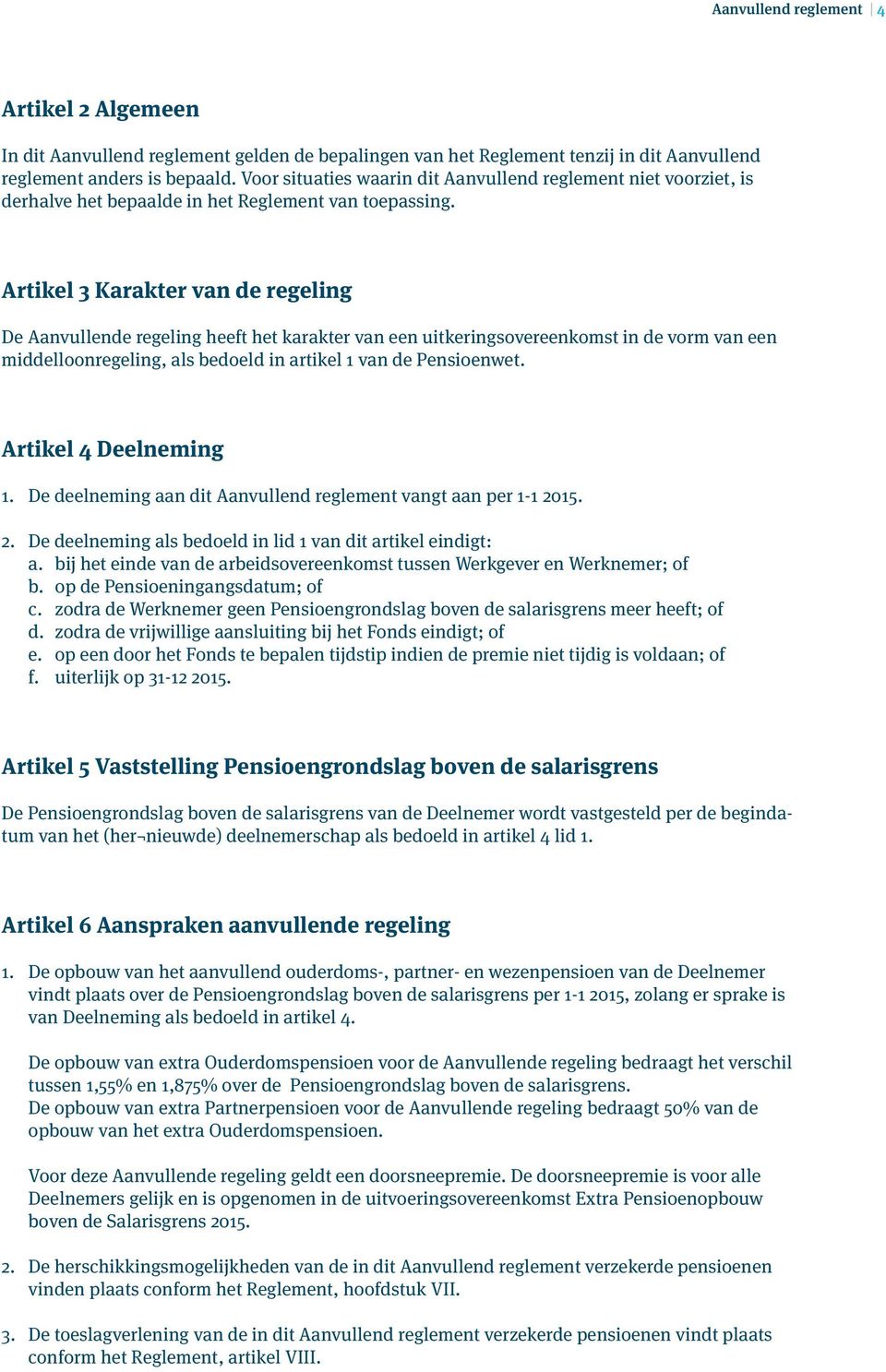 Artikel 3 Karakter van de regeling De Aanvullende regeling heeft het karakter van een uitkeringsovereenkomst in de vorm van een middelloonregeling, als bedoeld in artikel 1 van de Pensioenwet.