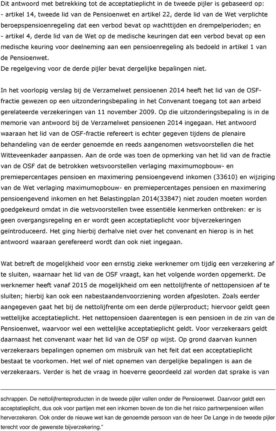 deelneming aan een pensioenregeling als bedoeld in artikel 1 van de Pensioenwet. De regelgeving voor de derde pijler bevat dergelijke bepalingen niet.