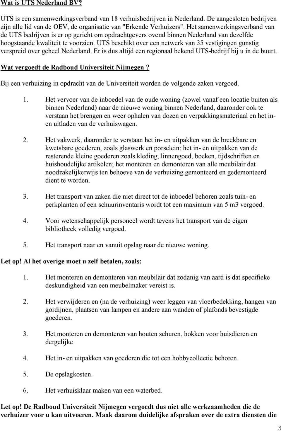 UTS beschikt over een netwerk van 35 vestigingen gunstig verspreid over geheel Nederland. Er is dus altijd een regionaal bekend UTS-bedrijf bij u in de buurt.