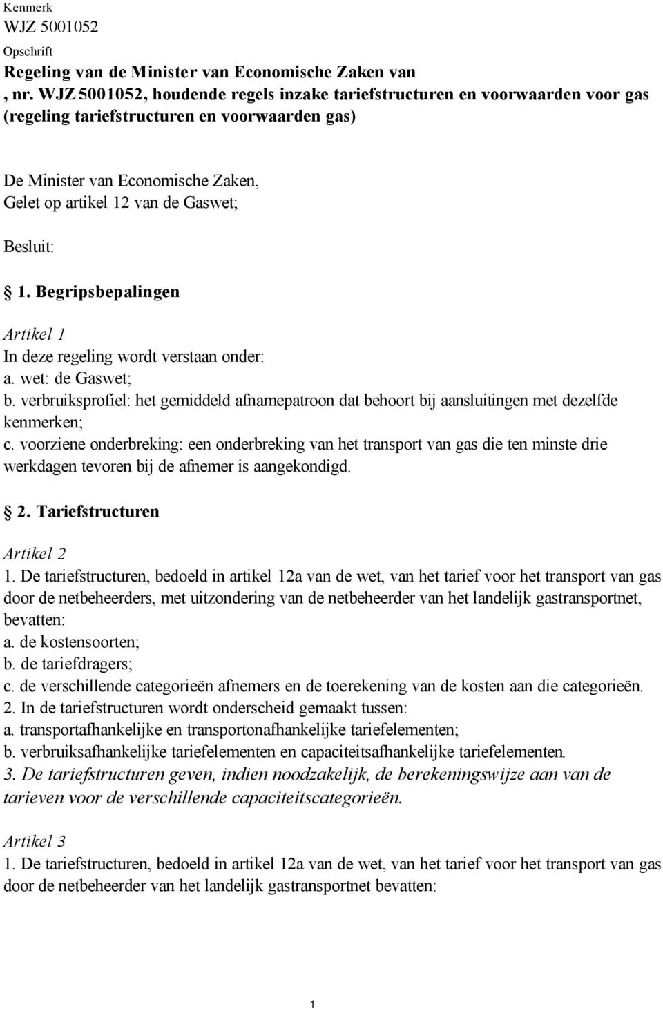 Besluit: 1. Begripsbepalingen Artikel 1 In deze regeling wordt verstaan onder: a. wet: de Gaswet; b.