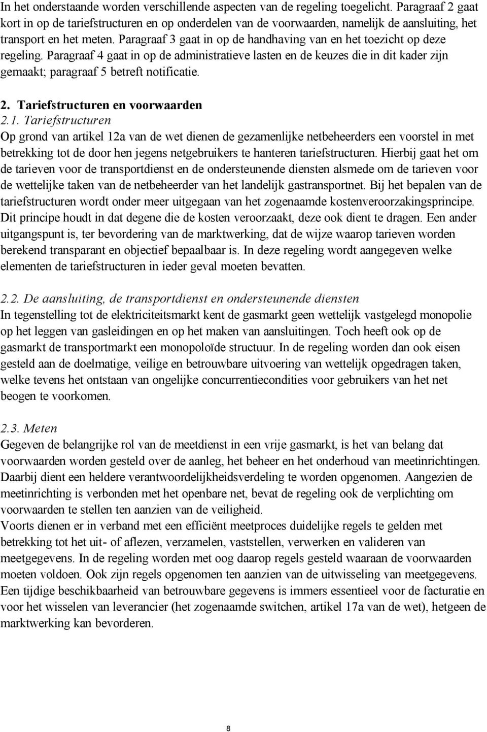 Paragraaf 3 gaat in op de handhaving van en het toezicht op deze regeling. Paragraaf 4 gaat in op de administratieve lasten en de keuzes die in dit kader zijn gemaakt; paragraaf 5 betreft notificatie.