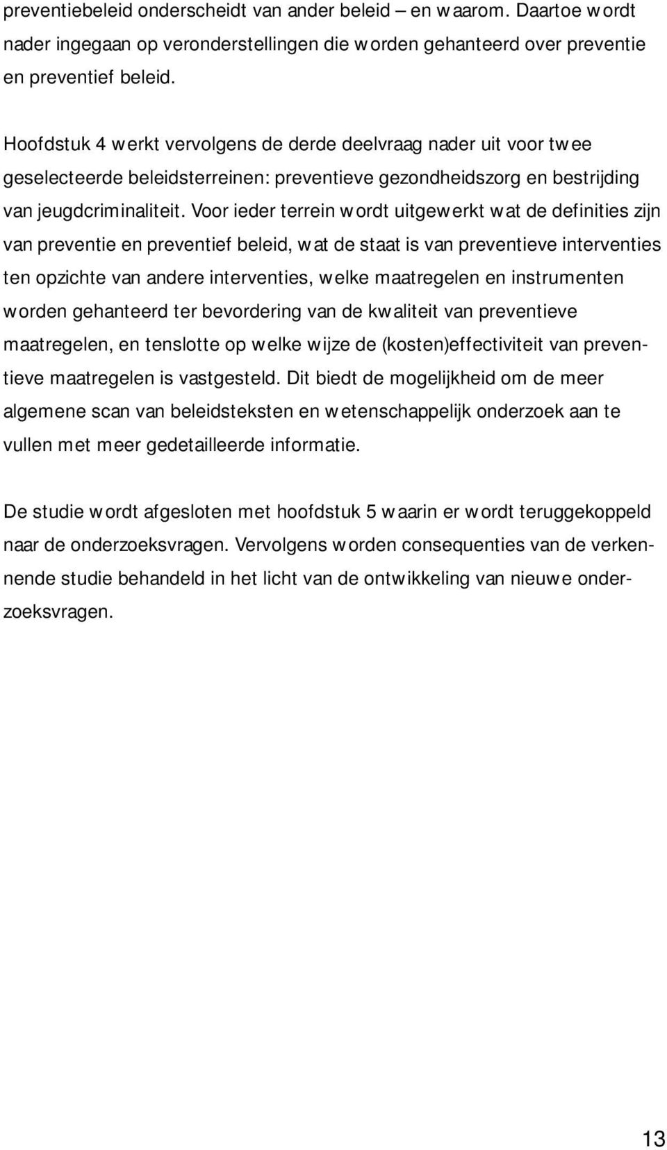 Voor ieder terrein wordt uitgewerkt wat de definities zijn van preventie en preventief beleid, wat de staat is van preventieve interventies ten opzichte van andere interventies, welke maatregelen en