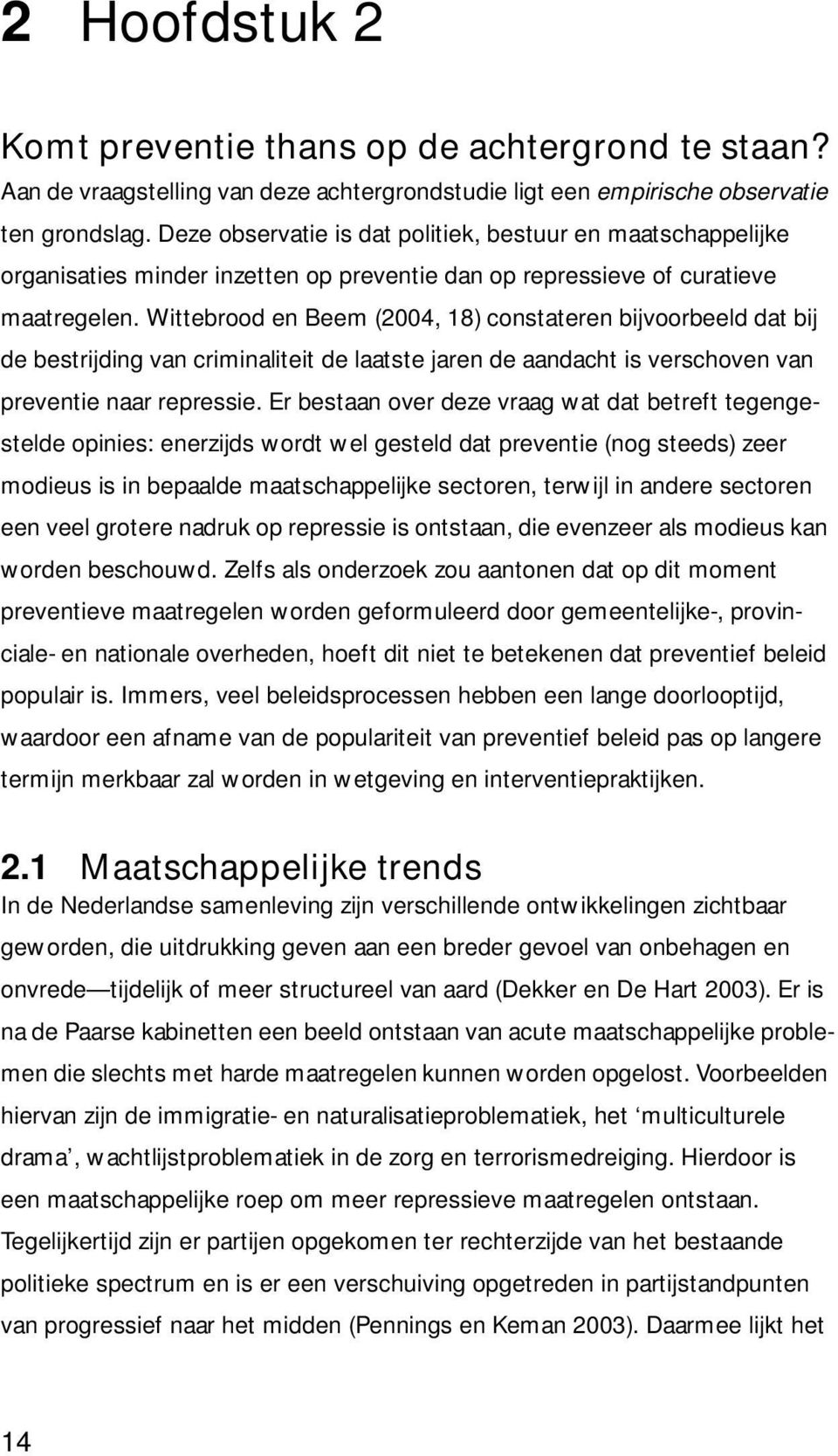 Wittebrood en Beem (2004, 18) constateren bijvoorbeeld dat bij de bestrijding van criminaliteit de laatste jaren de aandacht is verschoven van preventie naar repressie.