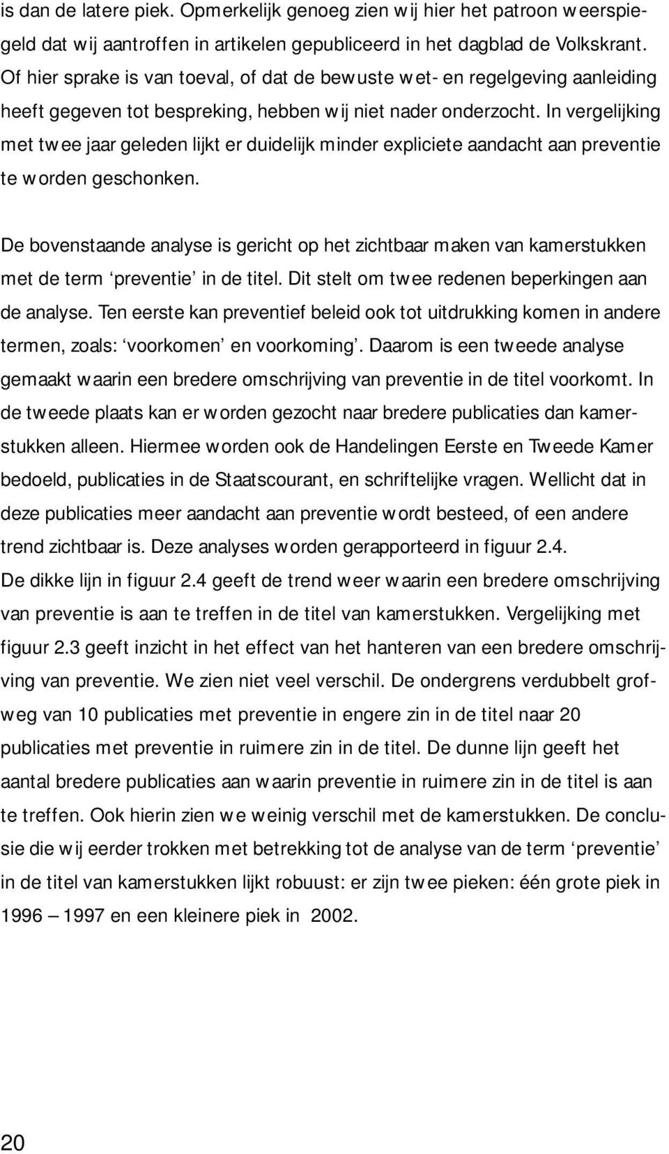 In vergelijking met twee jaar geleden lijkt er duidelijk minder expliciete aandacht aan preventie te worden geschonken.