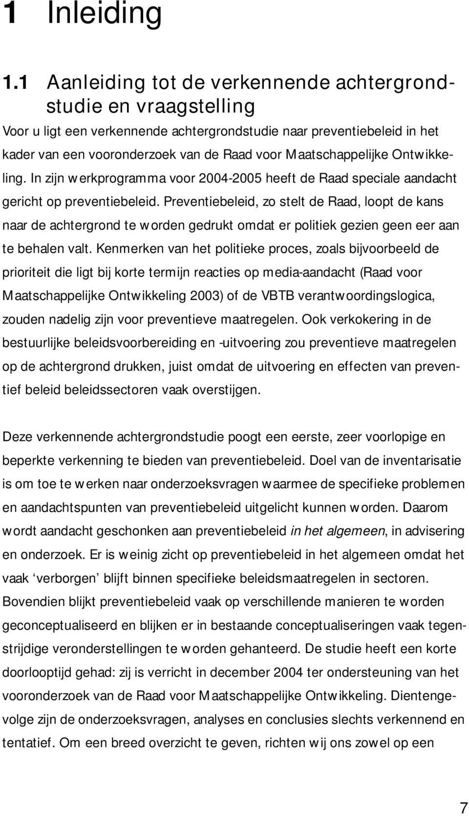 Maatschappelijke Ontwikkeling. In zijn werkprogramma voor 2004-2005 heeft de Raad speciale aandacht gericht op preventiebeleid.