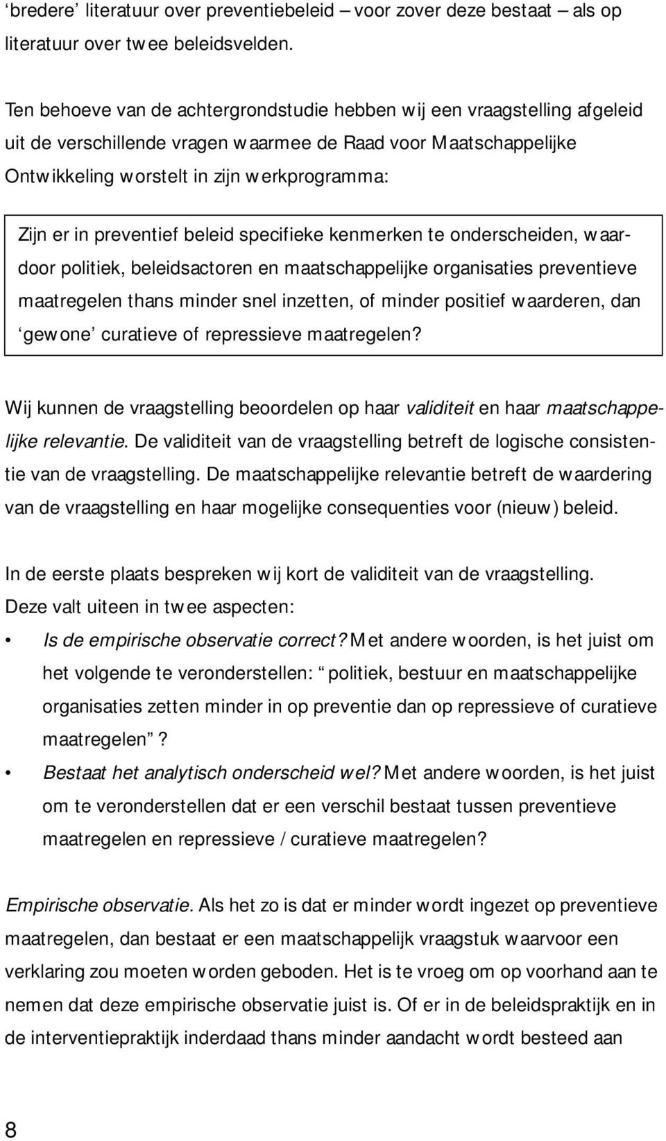 preventief beleid specifieke kenmerken te onderscheiden, waardoor politiek, beleidsactoren en maatschappelijke organisaties preventieve maatregelen thans minder snel inzetten, of minder positief