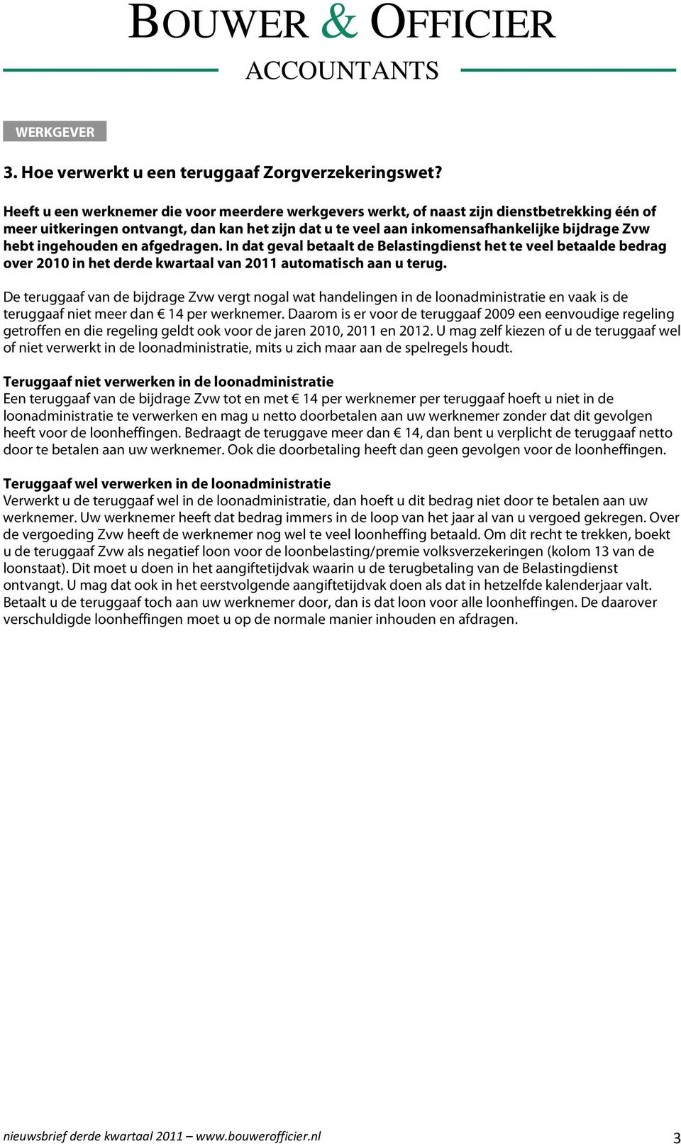 ingehouden en afgedragen. In dat geval betaalt de Belastingdienst het te veel betaalde bedrag over 2010 in het derde kwartaal van 2011 automatisch aan u terug.