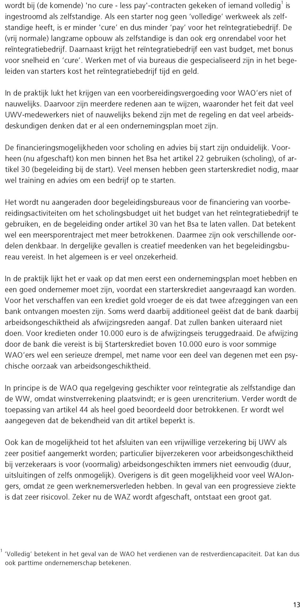 De (vrij normale) langzame opbouw als zelfstandige is dan ook erg onrendabel voor het reïntegratiebedrijf. Daarnaast krijgt het reïntegratiebedrijf een vast budget, met bonus voor snelheid en cure.