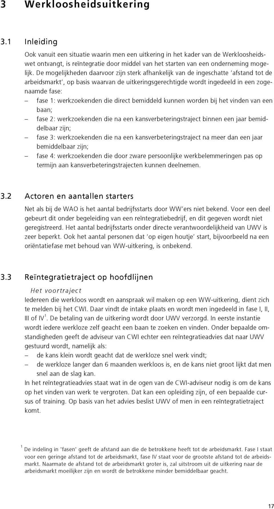 De mogelijkheden daarvoor zijn sterk afhankelijk van de ingeschatte afstand tot de arbeidsmarkt, op basis waarvan de uitkeringsgerechtigde wordt ingedeeld in een zogenaamde fase: fase 1: