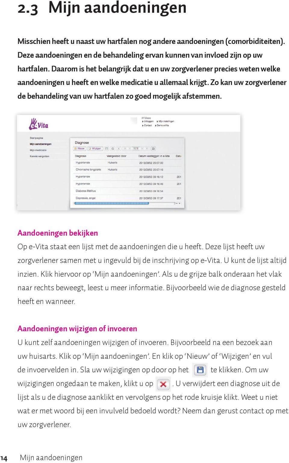 Zo kan uw zorgverlener de behandeling van uw hartfalen zo goed mogelijk afstemmen. Aandoeningen bekijken Op e-vita staat een lijst met de aandoeningen die u heeft.