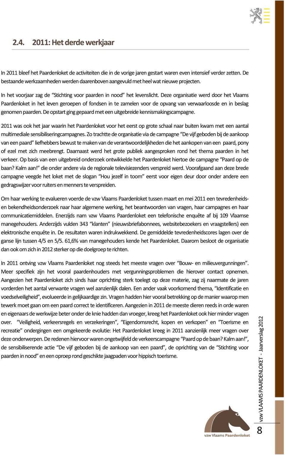 Deze organisatie werd door het Vlaams Paardenloket in het leven geroepen of fondsen in te zamelen voor de opvang van verwaarloosde en in beslag genomen paarden.