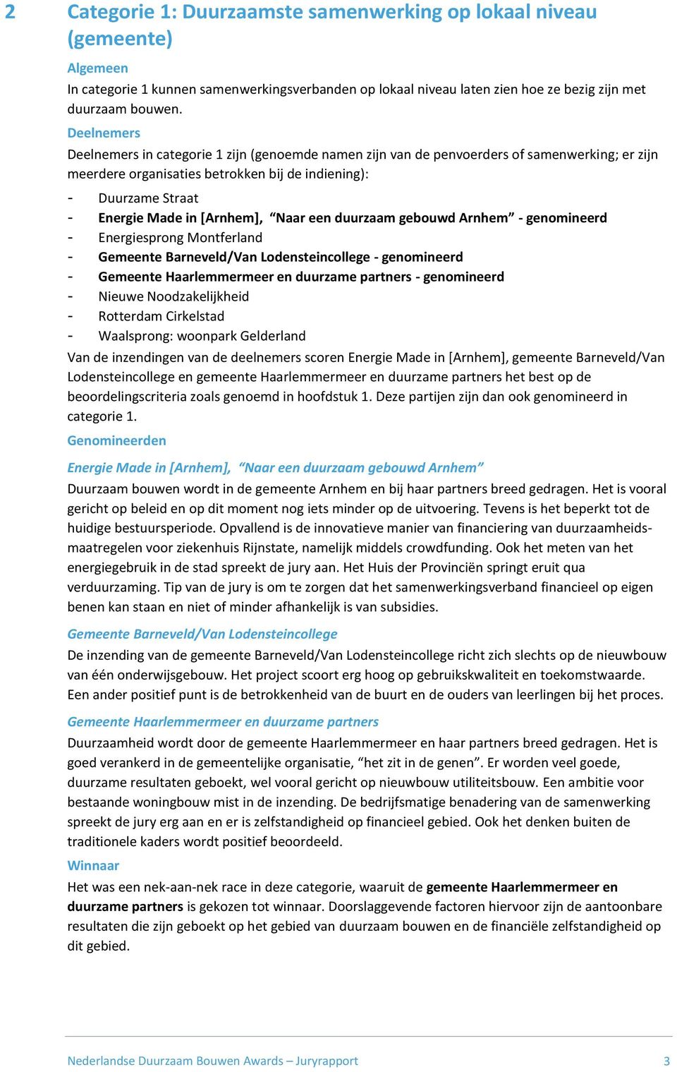 gebouwd Arnhem - genomineerd - Energiesprong Montferland - Gemeente Barneveld/Van Lodensteincollege - genomineerd - Gemeente Haarlemmermeer en duurzame partners - genomineerd - Nieuwe