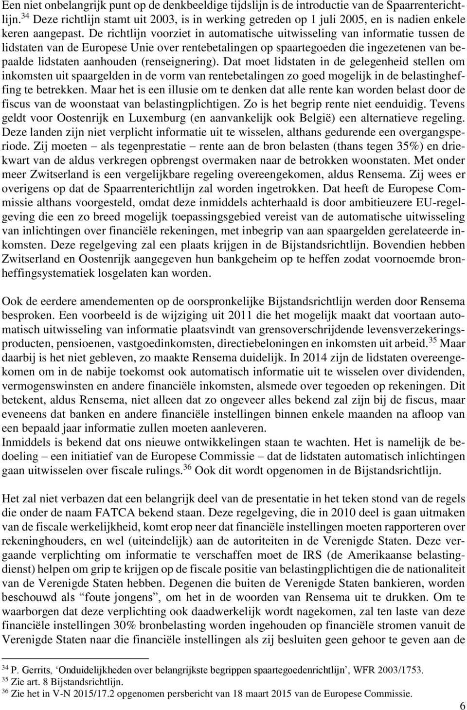 De richtlijn voorziet in automatische uitwisseling van informatie tussen de lidstaten van de Europese Unie over rentebetalingen op spaartegoeden die ingezetenen van bepaalde lidstaten aanhouden