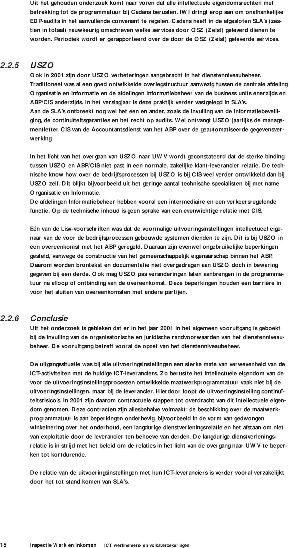 Cadans heeft in de afgesloten SLA s (zestien in totaal) nauwkeurig omschreven welke services door OSZ (Zeist) geleverd dienen te worden.