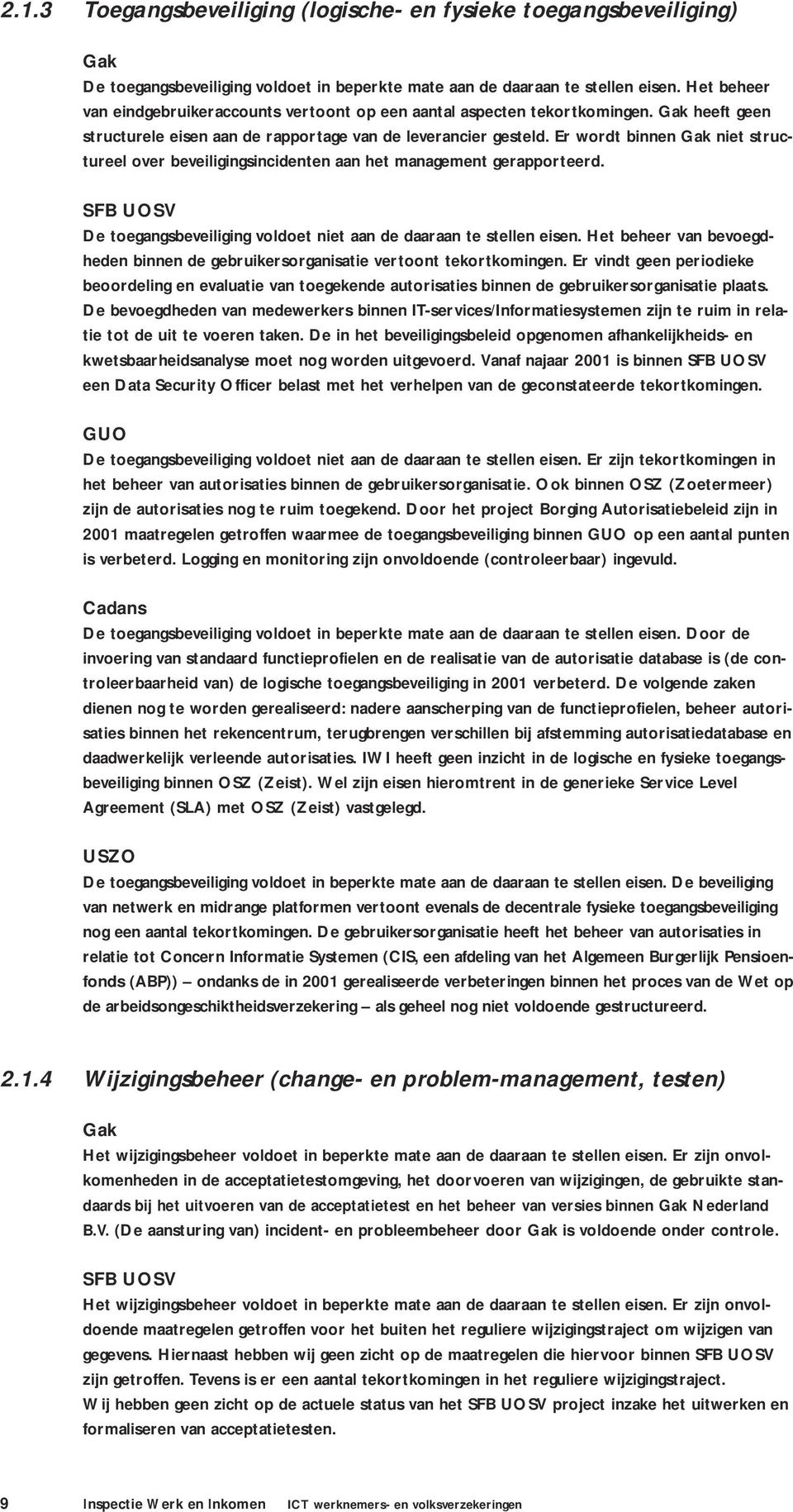 Er wordt binnen Gak niet structureel over beveiligingsincidenten aan het management gerapporteerd. SFB UOSV De toegangsbeveiliging voldoet niet aan de daaraan te stellen eisen.