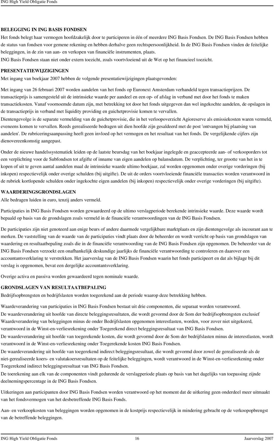 In de ING Basis Fondsen vinden de feitelijke beleggingen, in de zin van aan- en verkopen van financiële instrumenten, plaats.